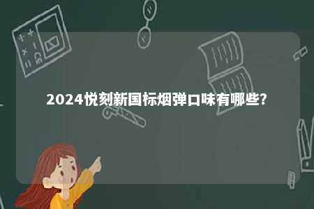 2024悦刻新国标烟弹口味有哪些？ 